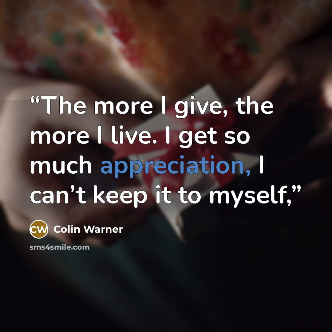 “The more I give, the more I live. I get so much appreciation, I can’t keep it to myself,” quote by Colin Warner