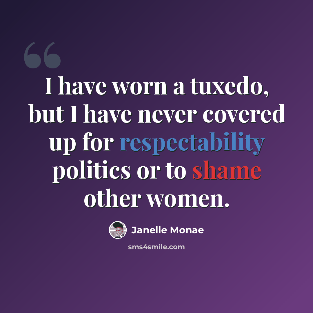 “I have worn a tuxedo, but I have never covered up for respectability politics or to shame other women.” quote by Janelle Monae