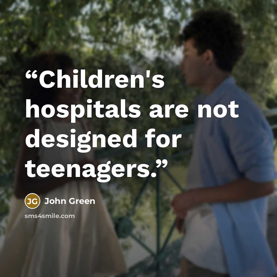 “Children's hospitals are not designed for teenagers.” quote by John Green