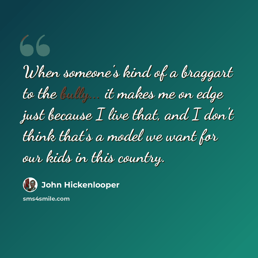 “When someone's kind of a braggart to the bully... it makes me on edge just because I live that, and I don't think that's a model we want for our kids in this country.” quote by John Hickenlooper