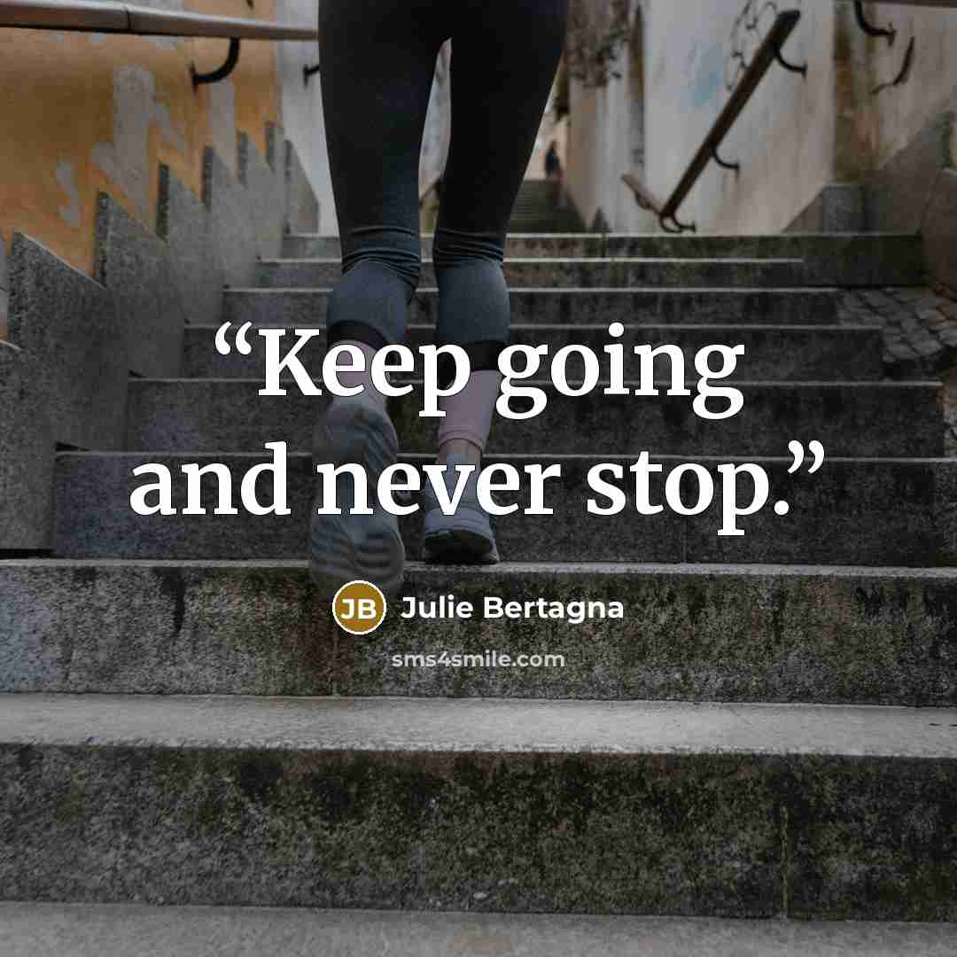 “Keep going and never stop.” quote by Julie Bertagna