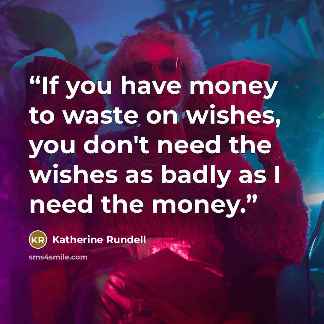 “If you have money to waste on wishes, you don't need the wishes as badly as I need the money.” quote by Katherine Rundell