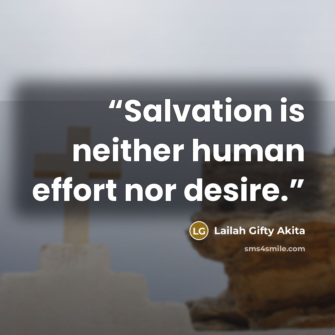 “Salvation is neither human effort nor desire.” quote by Lailah Gifty Akita