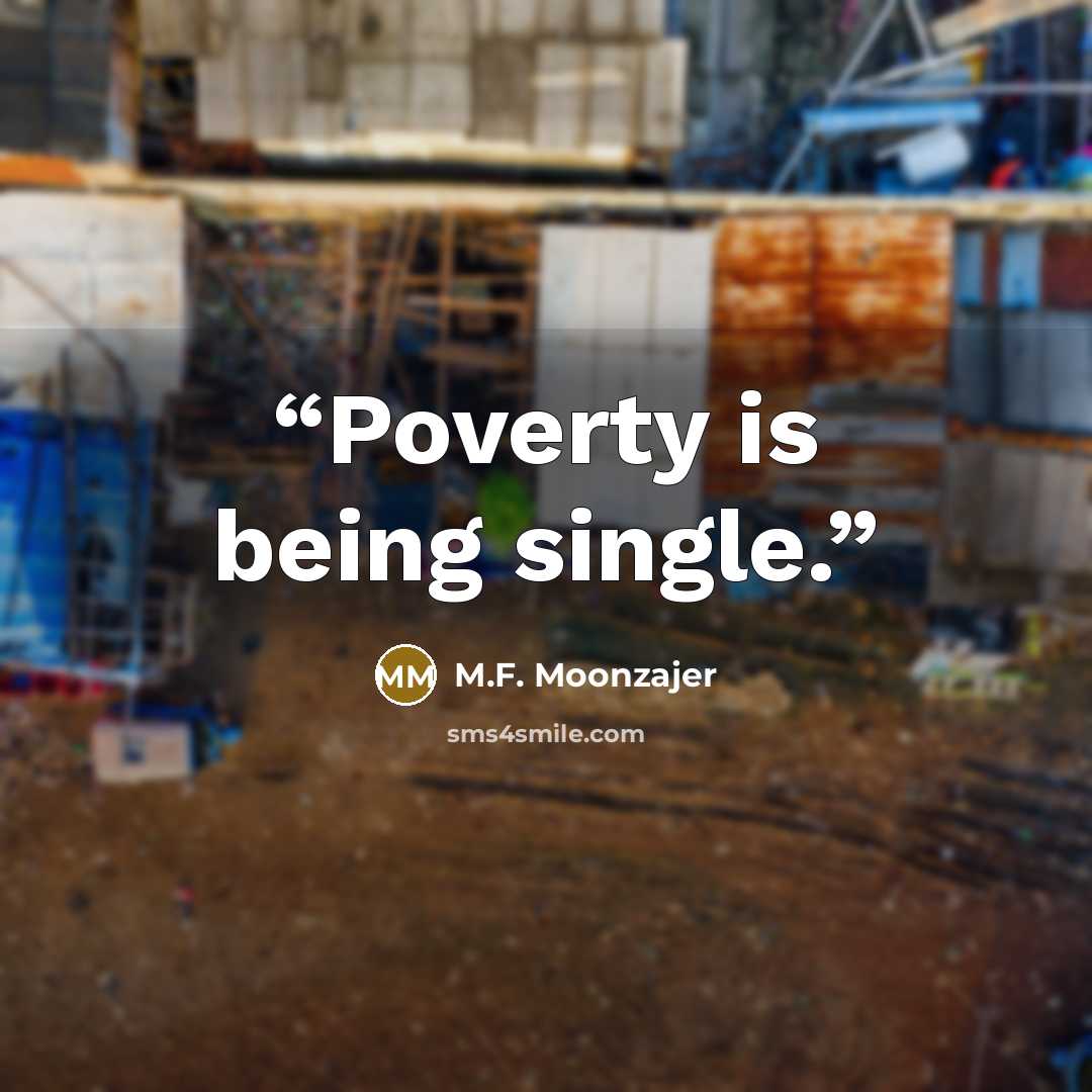 “Poverty is being single.” quote by M.F. Moonzajer