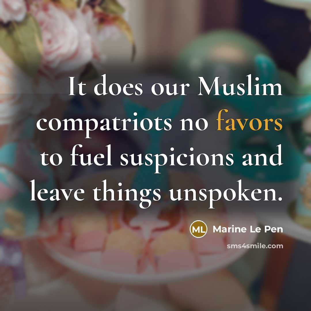 “It does our Muslim compatriots no favors to fuel suspicions and leave things unspoken.” quote by Marine Le Pen