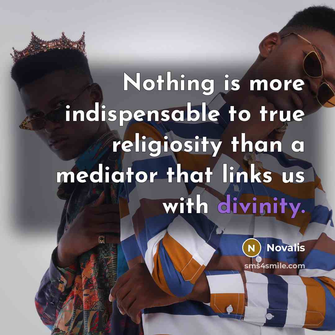 “Nothing is more indispensable to true religiosity than a mediator that links us with divinity.” quote by Novalis