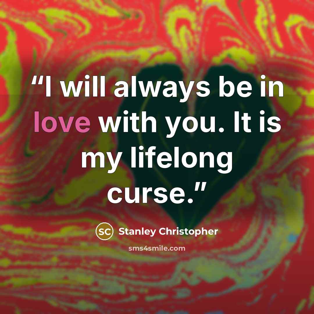“I will always be in love with you. It is my lifelong curse.” quote by Stanley Christopher