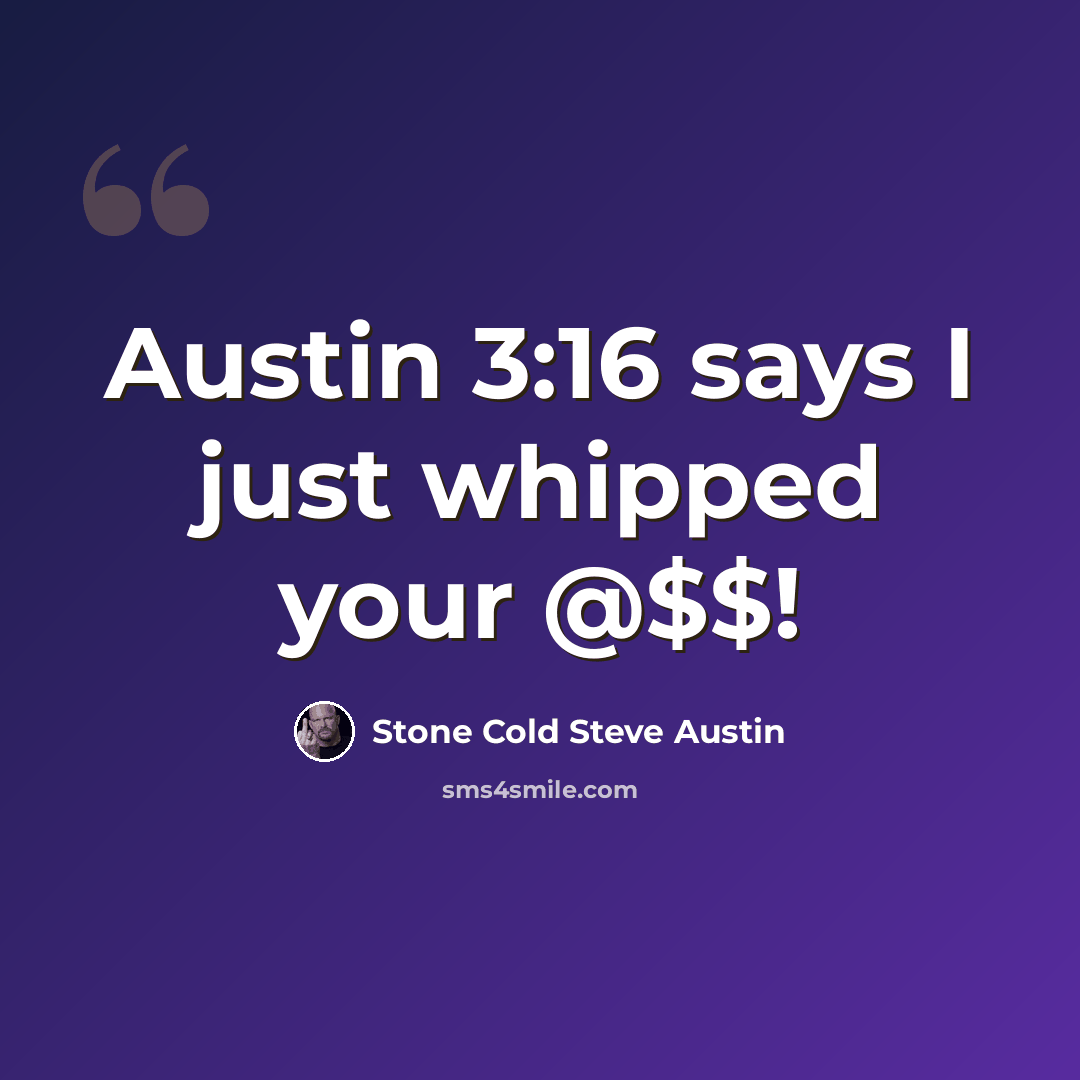 “Austin 3:16 says I just whipped your @$$!” quote by Stone Cold Steve Austin