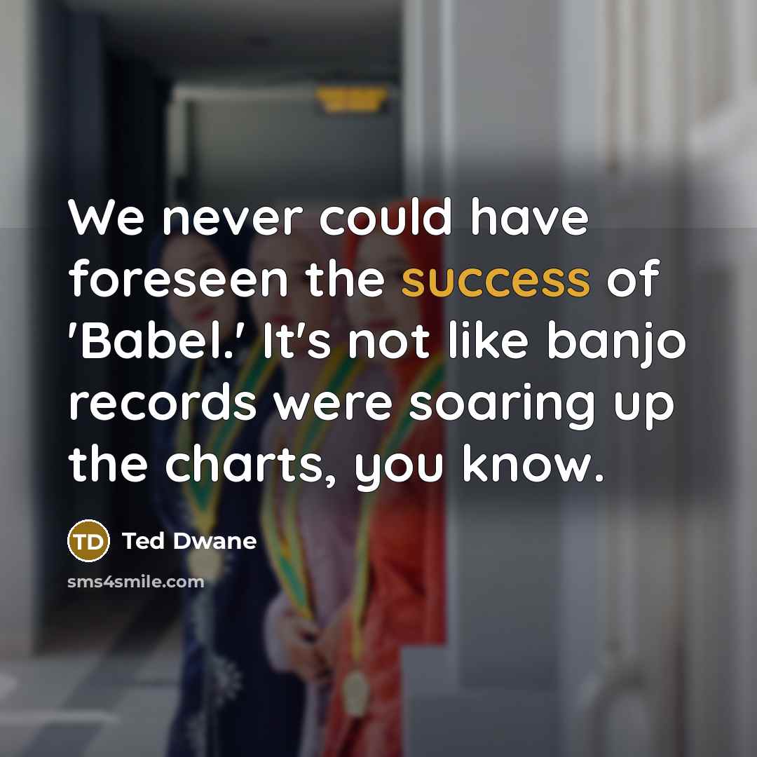 “We never could have foreseen the success of 'Babel.' It's not like banjo records were soaring up the charts, you know.” quote by Ted Dwane
