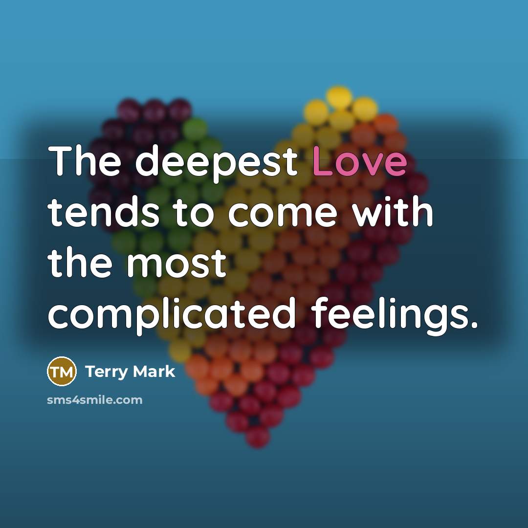 “The deepest Love tends to come with the most complicated feelings.” quote by Terry Mark