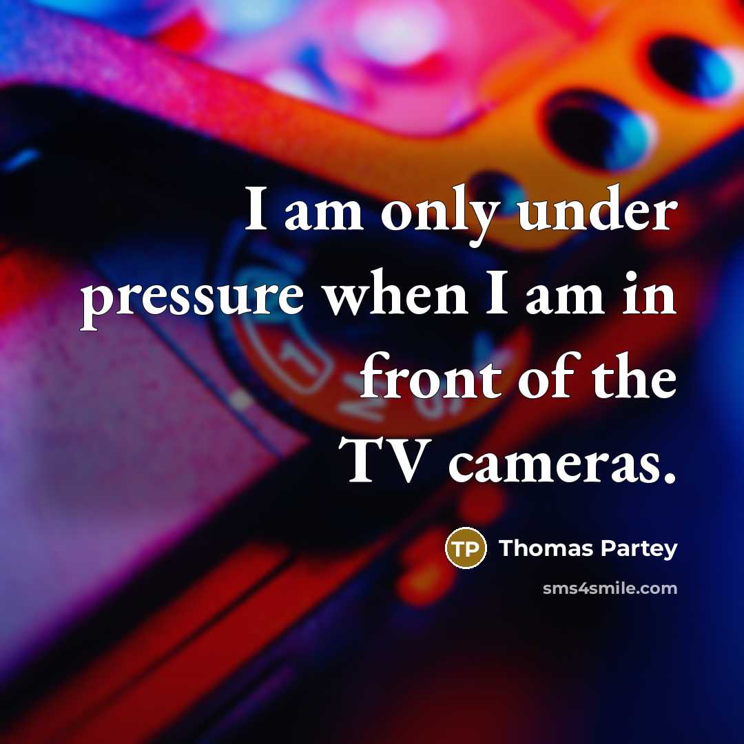 “I am only under pressure when I am in front of the TV cameras.” quote by Thomas Partey