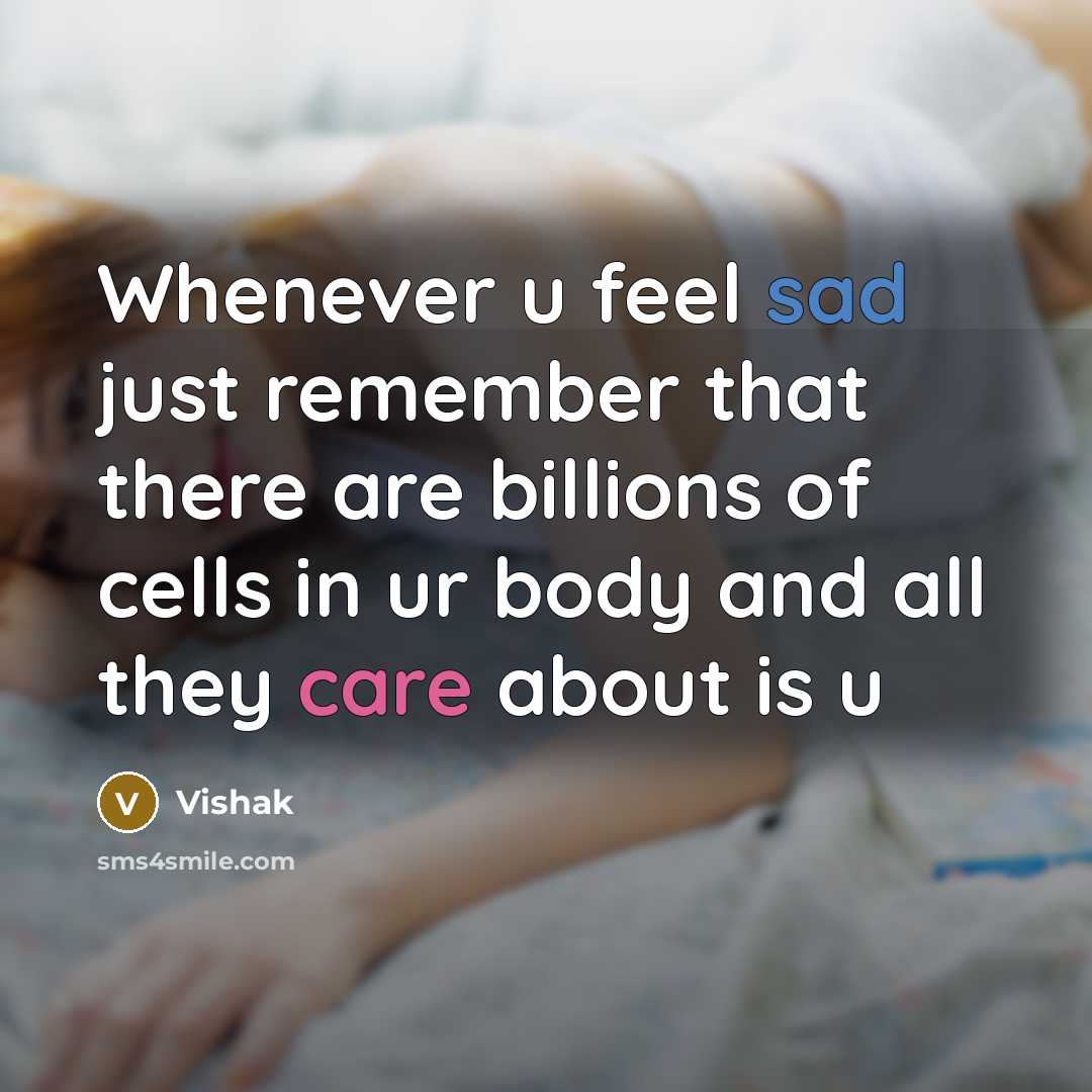 “Whenever u feel sad just remember that there are billions of cells in ur body and all they care about is u” quote by Vishak