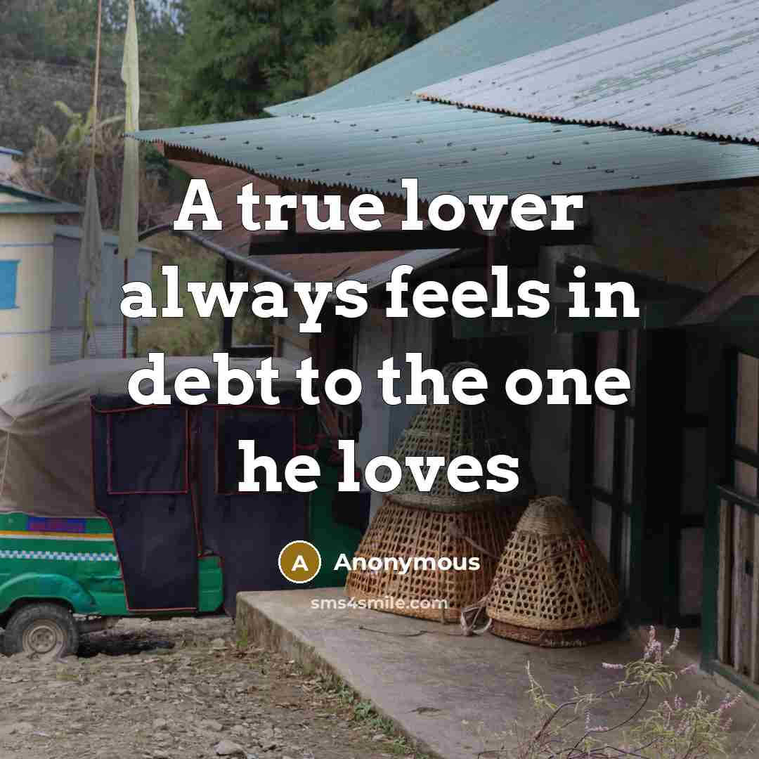 “A true lover always feels in debt to the one he loves” quote by Anonymous