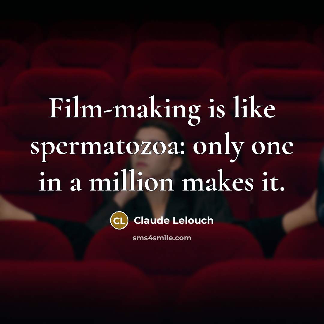 “Film-making is like spermatozoa: only one in a million makes it.” quote by Claude Lelouch