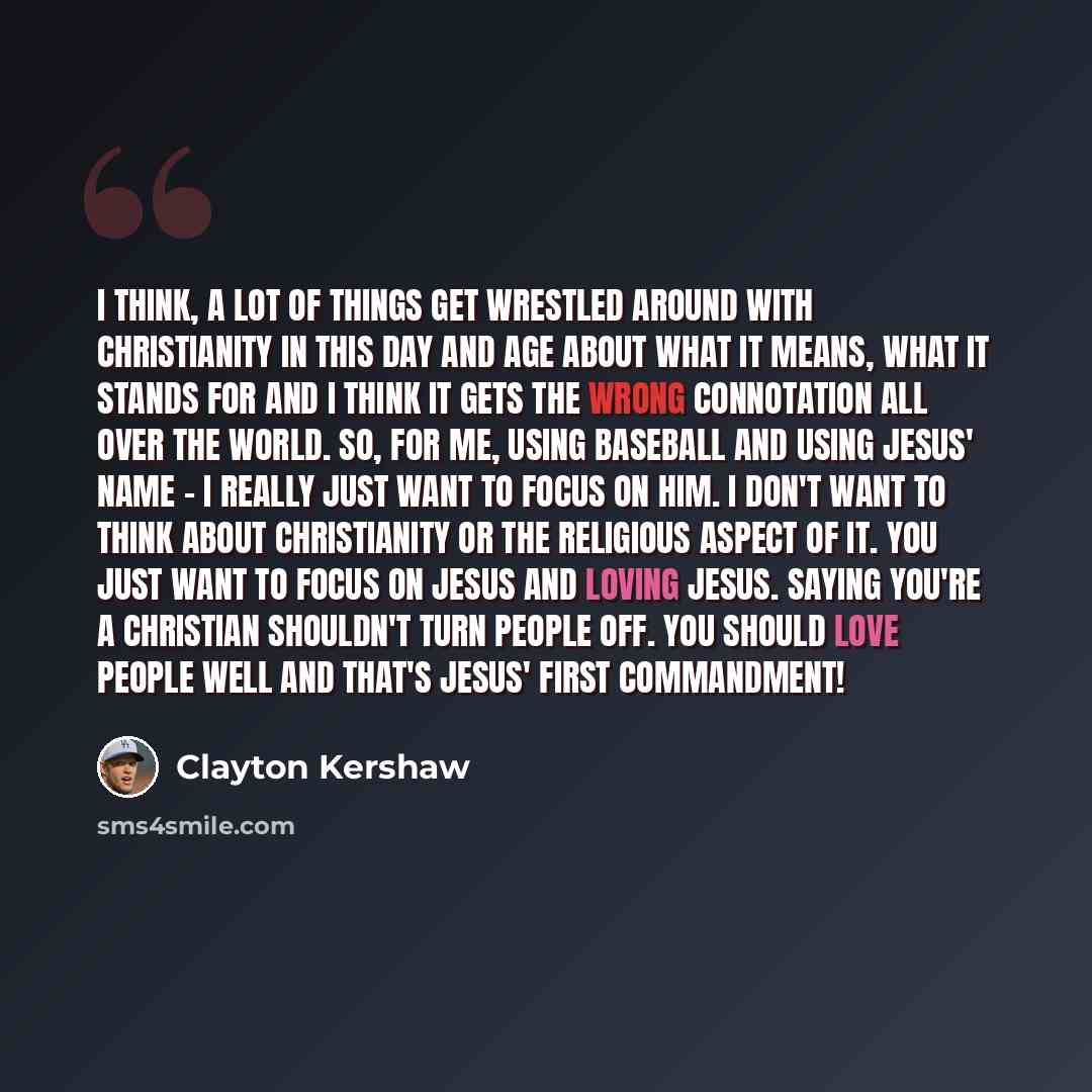 “I think, a lot of things get wrestled around with Christianity in this day and age about what it means, what it stands for and I think it gets the wrong connotation all over the world. So, for me, using baseball and using Jesus' name - I really just want to focus on Him. I don't want to think…” quote by Clayton Kershaw