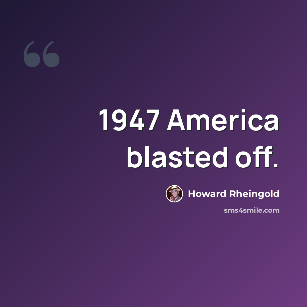 “1947 America blasted off.” quote by Howard Rheingold