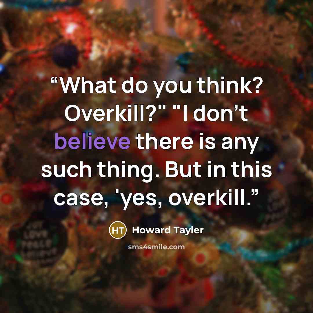 “What do you think? Overkill?" "I don't believe there is any such thing. But in this case, 'yes, overkill.” quote by Howard Tayler