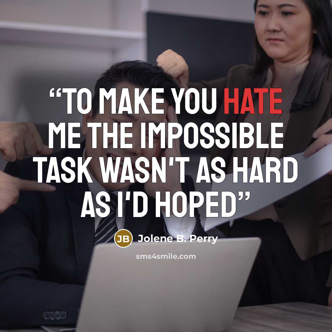“To make you hate me The impossible task Wasn't as hard As I'd hoped” quote by Jolene B. Perry