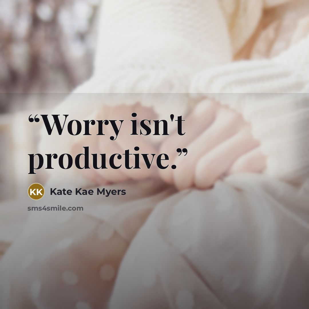 “Worry isn't productive.” quote by Kate Kae Myers
