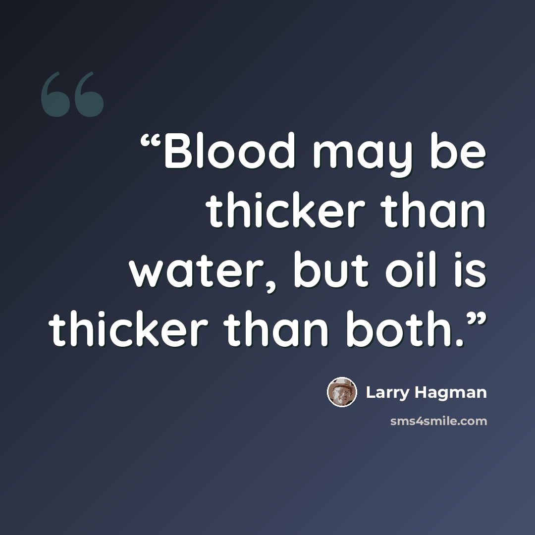 “Blood may be thicker than water, but oil is thicker than both.” quote by Larry Hagman