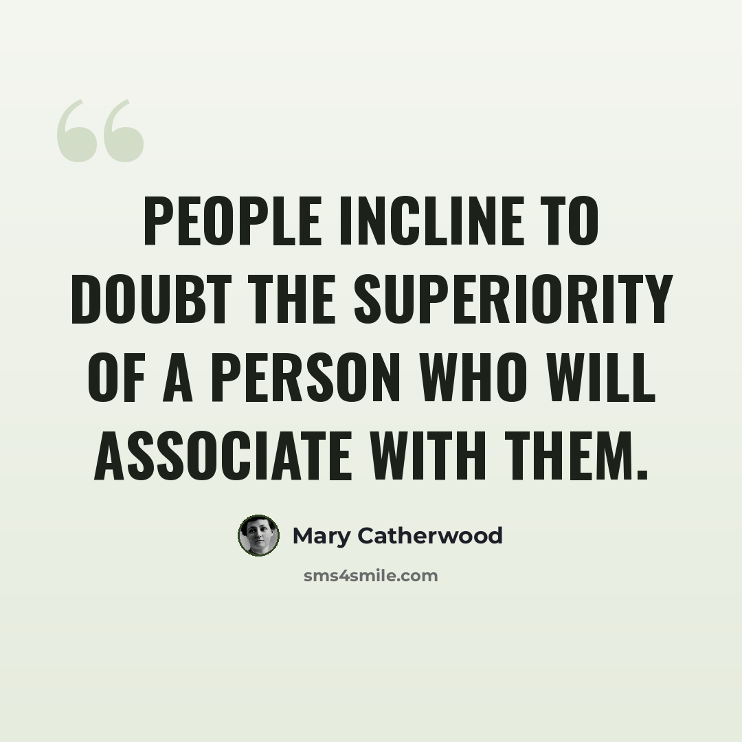 “People incline to doubt the superiority of a person who will associate with them.” quote by Mary Catherwood