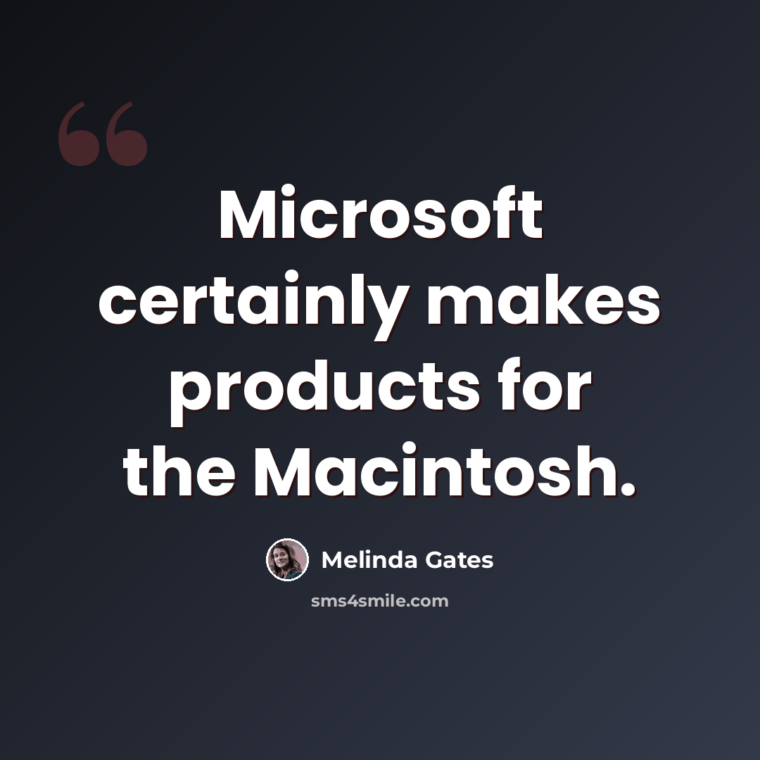 “Microsoft certainly makes products for the Macintosh.” quote by Melinda Gates