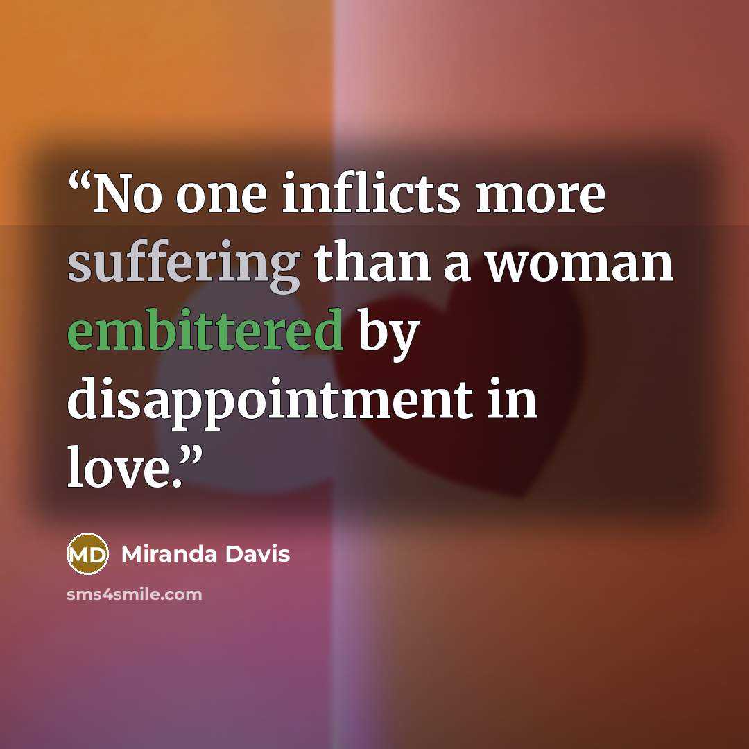 “No one inflicts more suffering than a woman embittered by disappointment in love.” quote by Miranda Davis