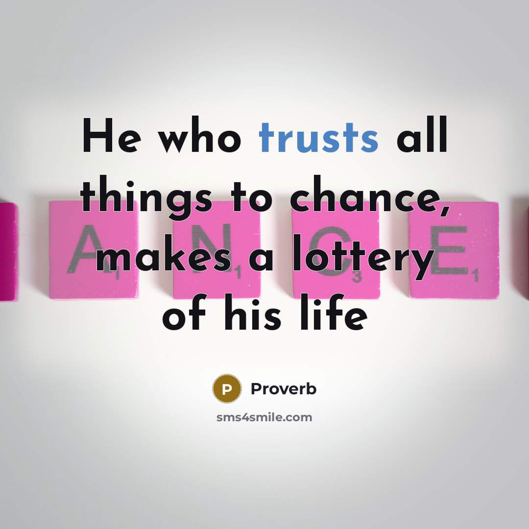 “He who trusts all things to chance, makes a lottery of his life” quote by Proverb