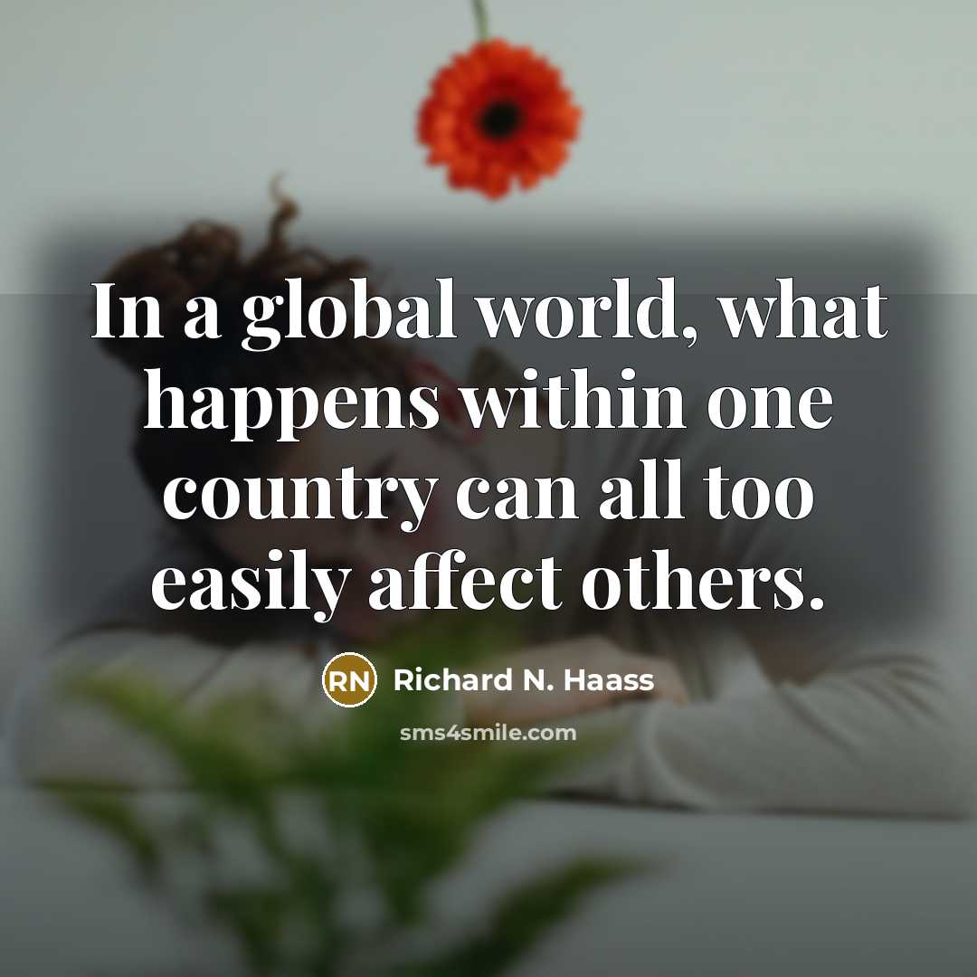 “In a global world, what happens within one country can all too easily affect others.” quote by Richard N. Haass