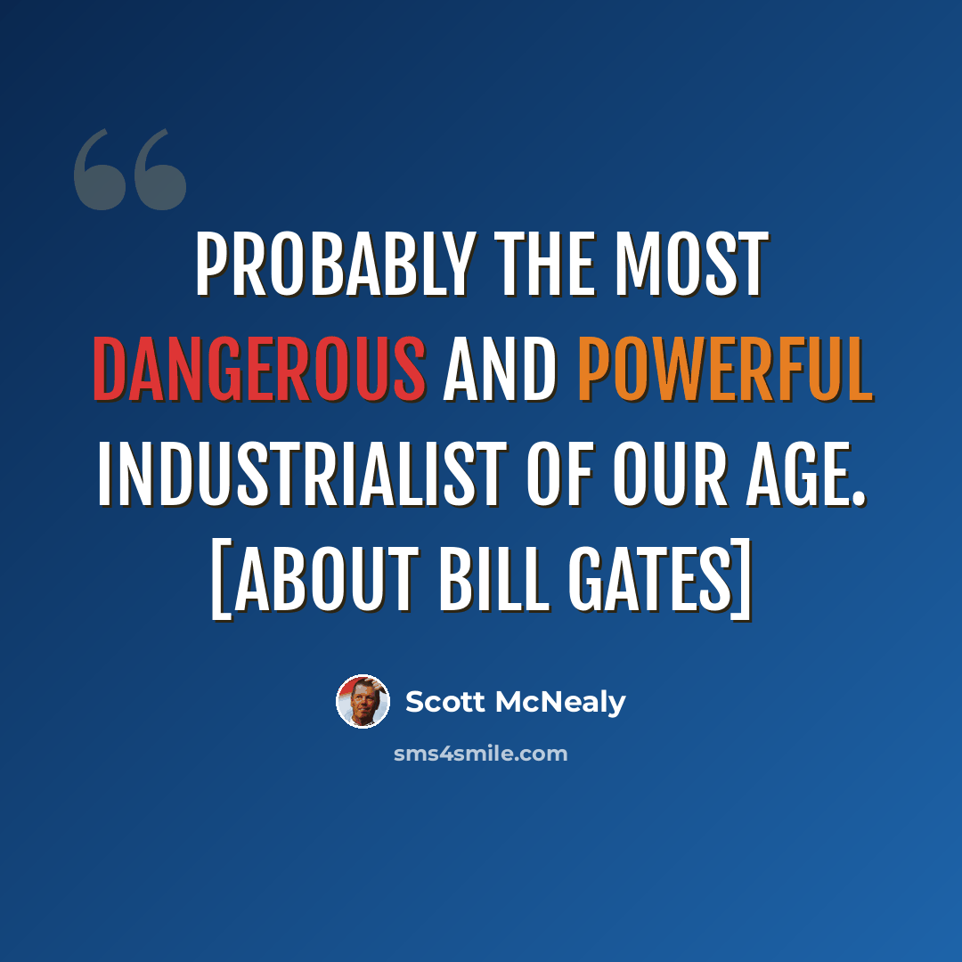 “Probably the most dangerous and powerful industrialist of our age. [About Bill Gates]” quote by Scott McNealy