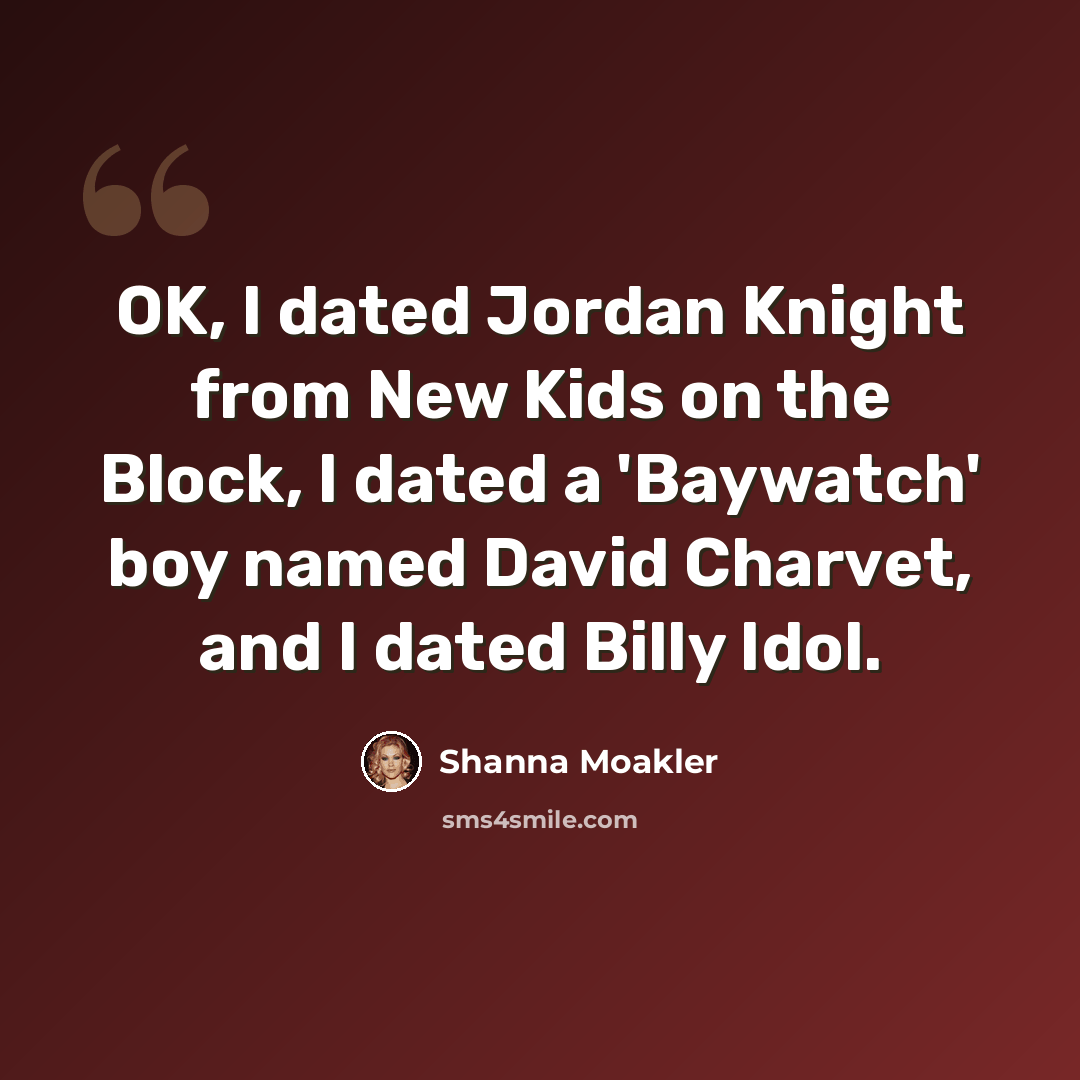 “OK, I dated Jordan Knight from New Kids on the Block, I dated a 'Baywatch' boy named David Charvet, and I dated Billy Idol.” quote by Shanna Moakler