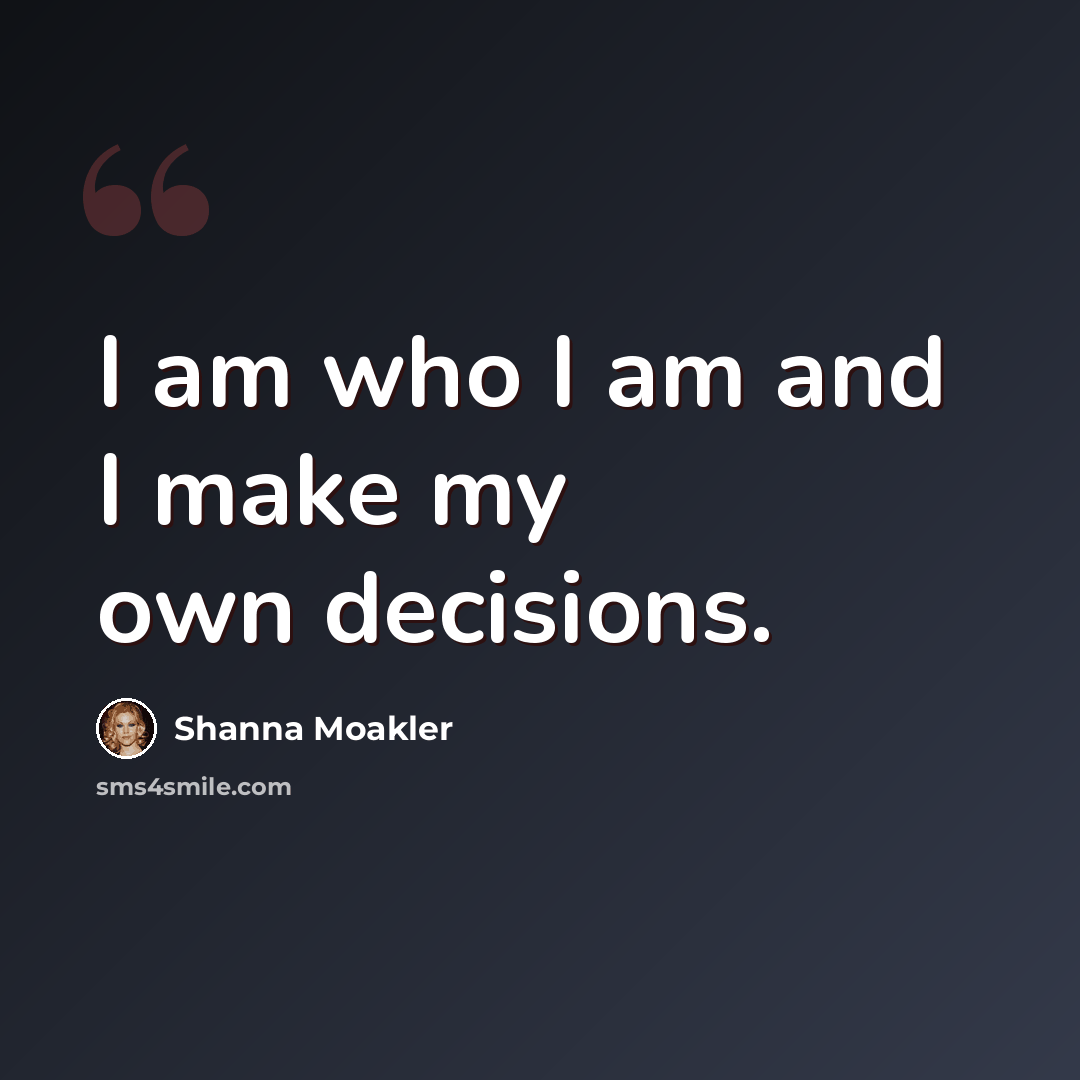 “I am who I am and I make my own decisions.” quote by Shanna Moakler