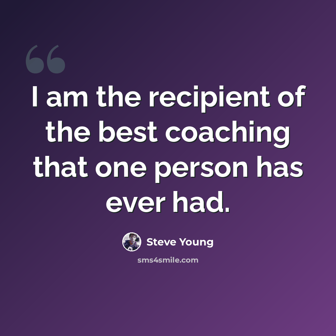 “I am the recipient of the best coaching that one person has ever had.” quote by Steve Young