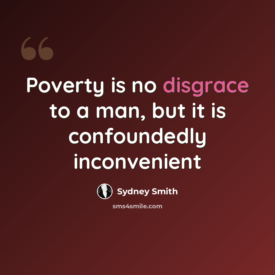 “Poverty is no disgrace to a man, but it is confoundedly inconvenient” quote by Sydney Smith