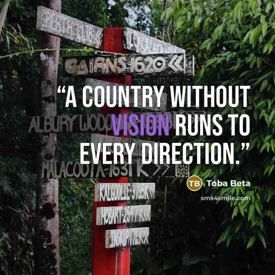 “A country without vision runs to every direction.” quote by Toba Beta