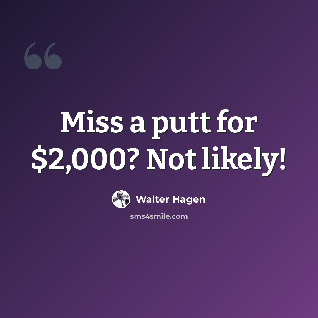 “Miss a putt for $2,000? Not likely!” quote by Walter Hagen