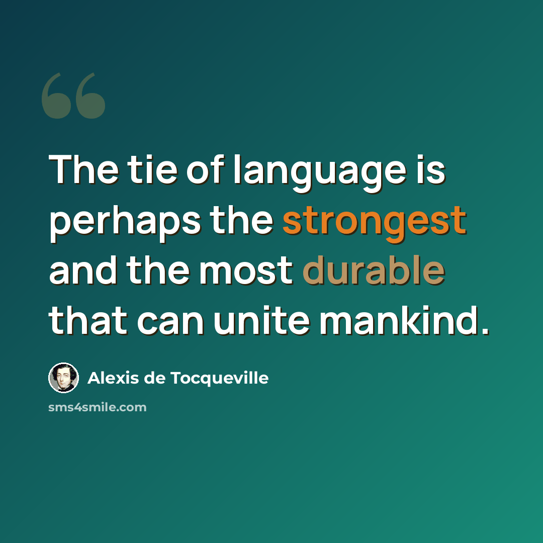 “The tie of language is perhaps the strongest and the most durable that can unite mankind.” quote by Alexis de Tocqueville