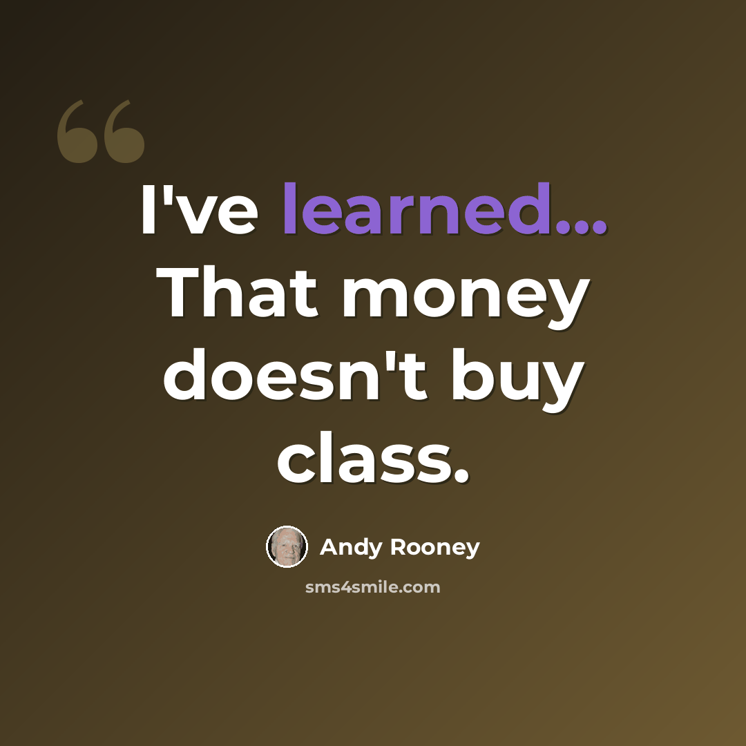 “I've learned... That money doesn't buy class.” quote by Andy Rooney