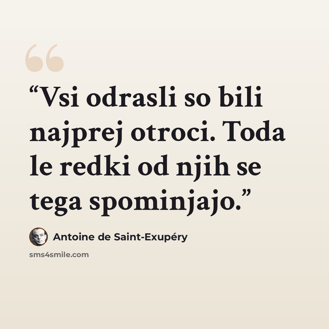“Vsi odrasli so bili najprej otroci. Toda le redki od njih se tega spominjajo.” quote by Antoine de Saint-Exupéry