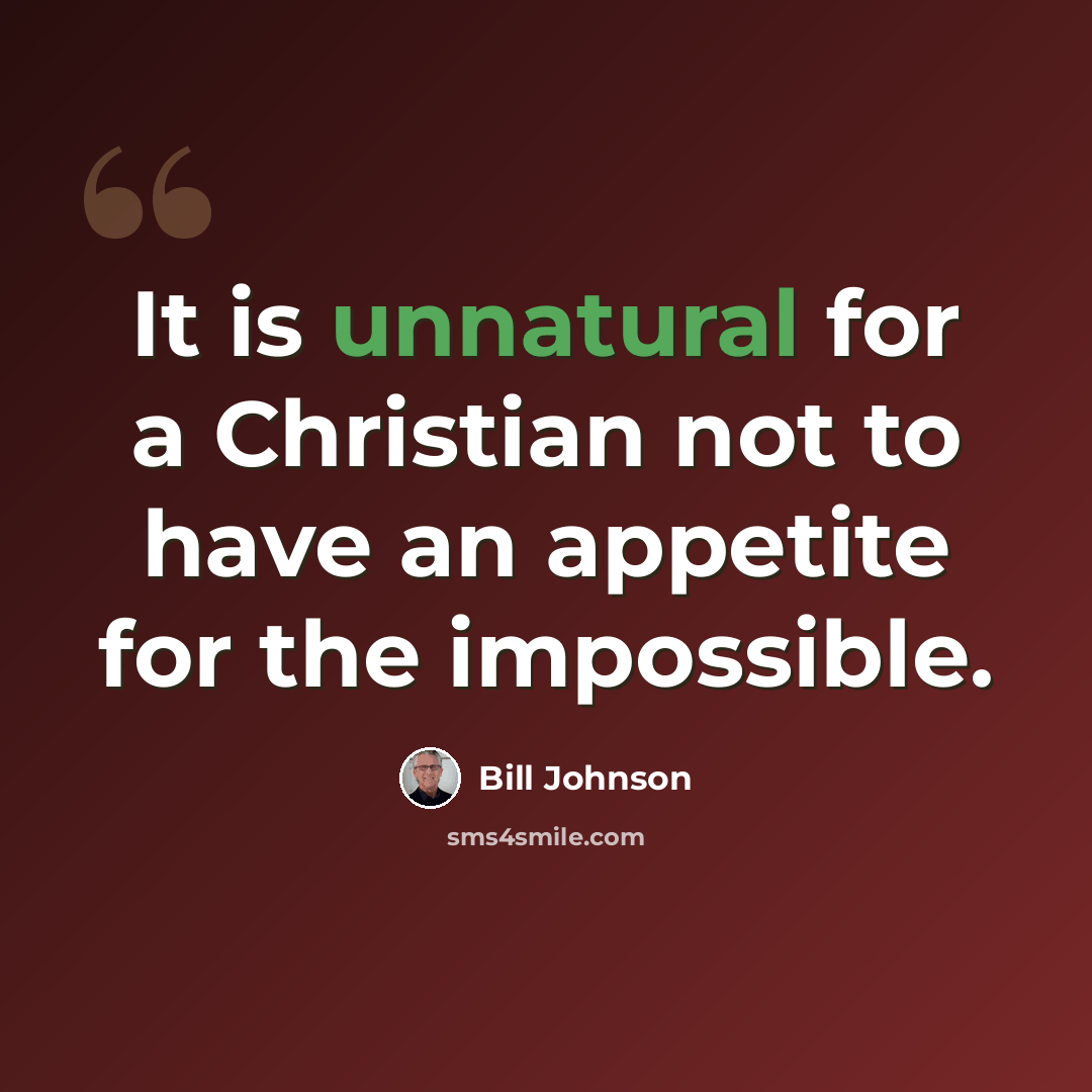 “It is unnatural for a Christian not to have an appetite for the impossible.” quote by Bill Johnson