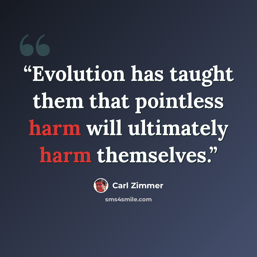 “Evolution has taught them that pointless harm will ultimately harm themselves.” quote by Carl Zimmer