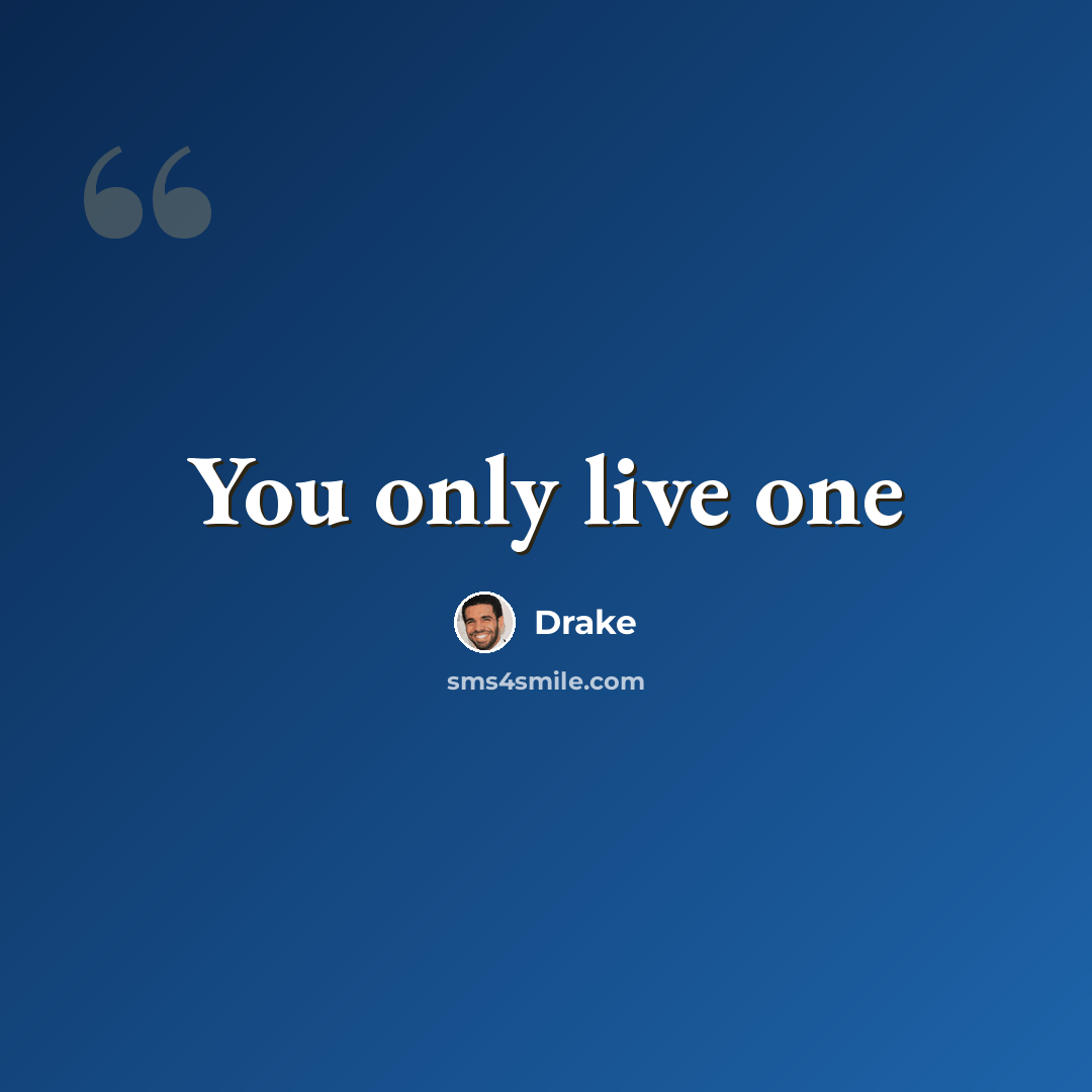 “You only live one” quote by Drake