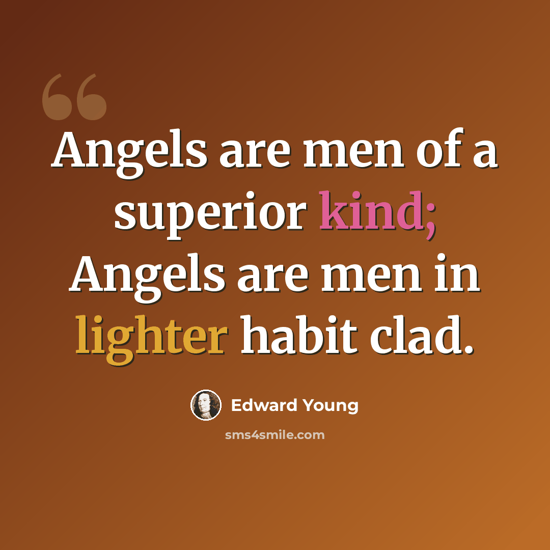 “Angels are men of a superior kind; Angels are men in lighter habit clad.” quote by Edward Young