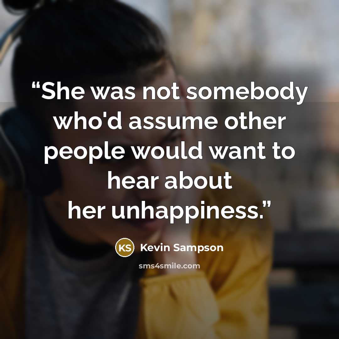 “She was not somebody who'd assume other people would want to hear about her unhappiness.” quote by Kevin Sampson