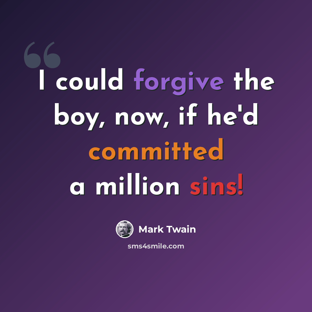 “I could forgive the boy, now, if he'd committed a million sins!” quote by Mark Twain