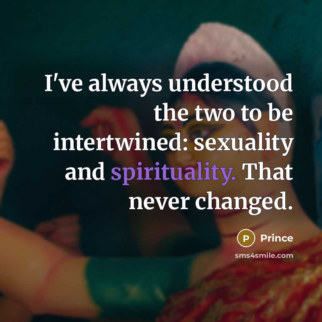“I've always understood the two to be intertwined: sexuality and spirituality. That never changed.” quote by Prince