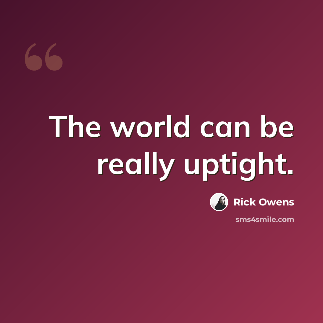 “The world can be really uptight.” quote by Rick Owens