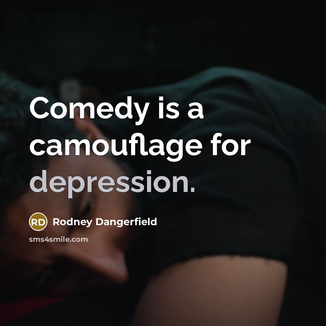 “Comedy is a camouflage for depression.” quote by Rodney Dangerfield