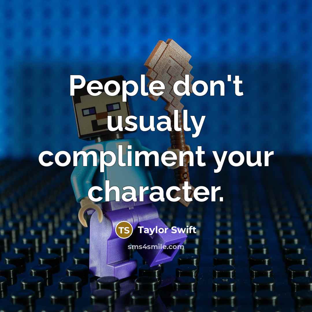 “People don't usually compliment your character.” quote by Taylor Swift