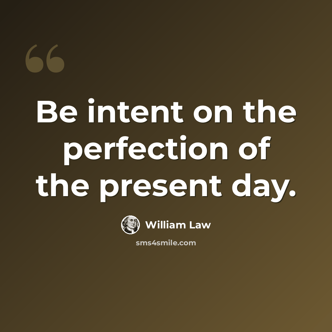 “Be intent on the perfection of the present day.” quote by William Law